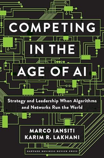 Book: Competing in the Age of AI: Strategy and Leadership When Algorithms and Networks Run the World by Marco Iansiti and Karim R. Lakhani